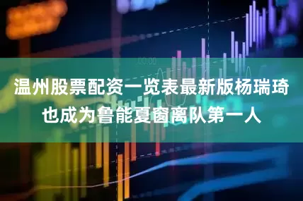 温州股票配资一览表最新版杨瑞琦也成为鲁能夏窗离队第一人