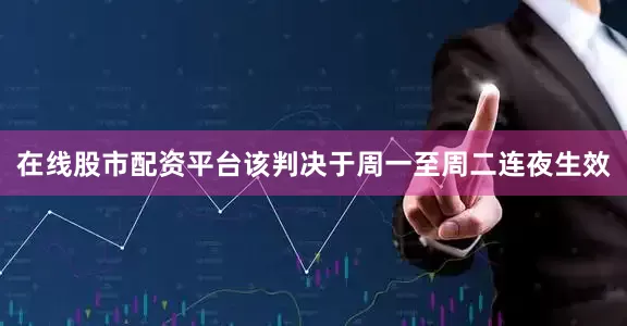 在线股市配资平台该判决于周一至周二连夜生效