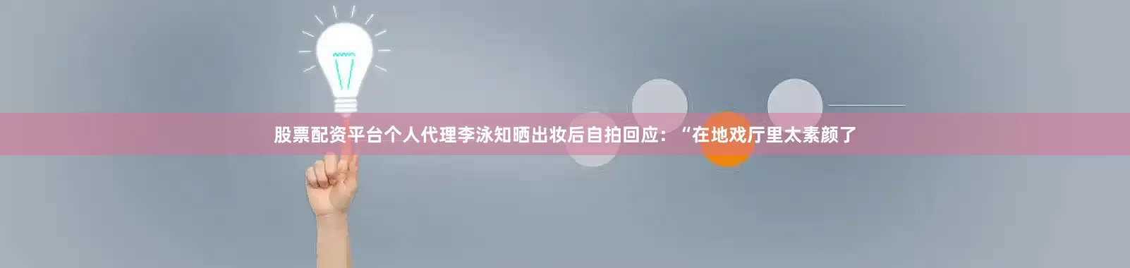 股票配资平台个人代理李泳知晒出妆后自拍回应：“在地戏厅里太素颜了