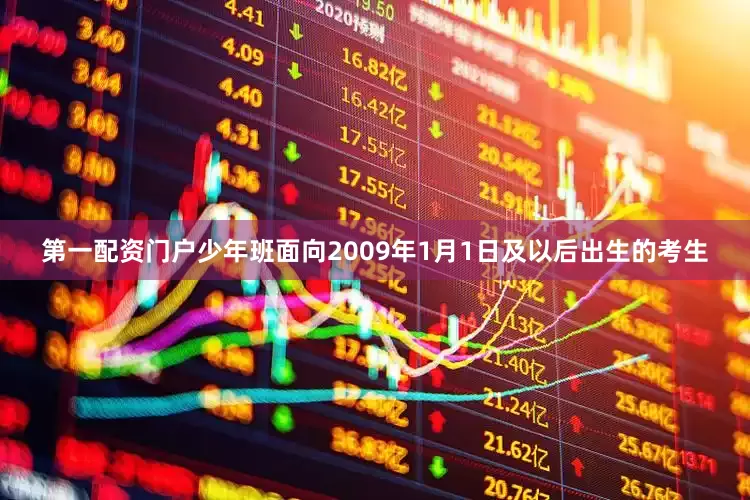 第一配资门户少年班面向2009年1月1日及以后出生的考生