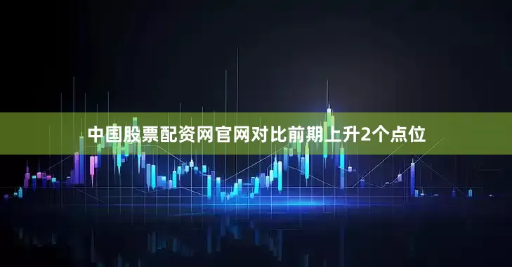 中国股票配资网官网对比前期上升2个点位