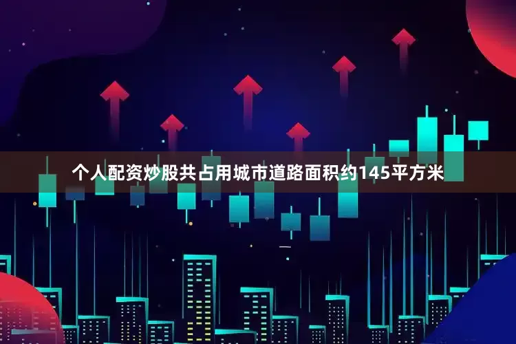 个人配资炒股共占用城市道路面积约145平方米