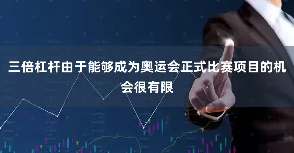 三倍杠杆由于能够成为奥运会正式比赛项目的机会很有限